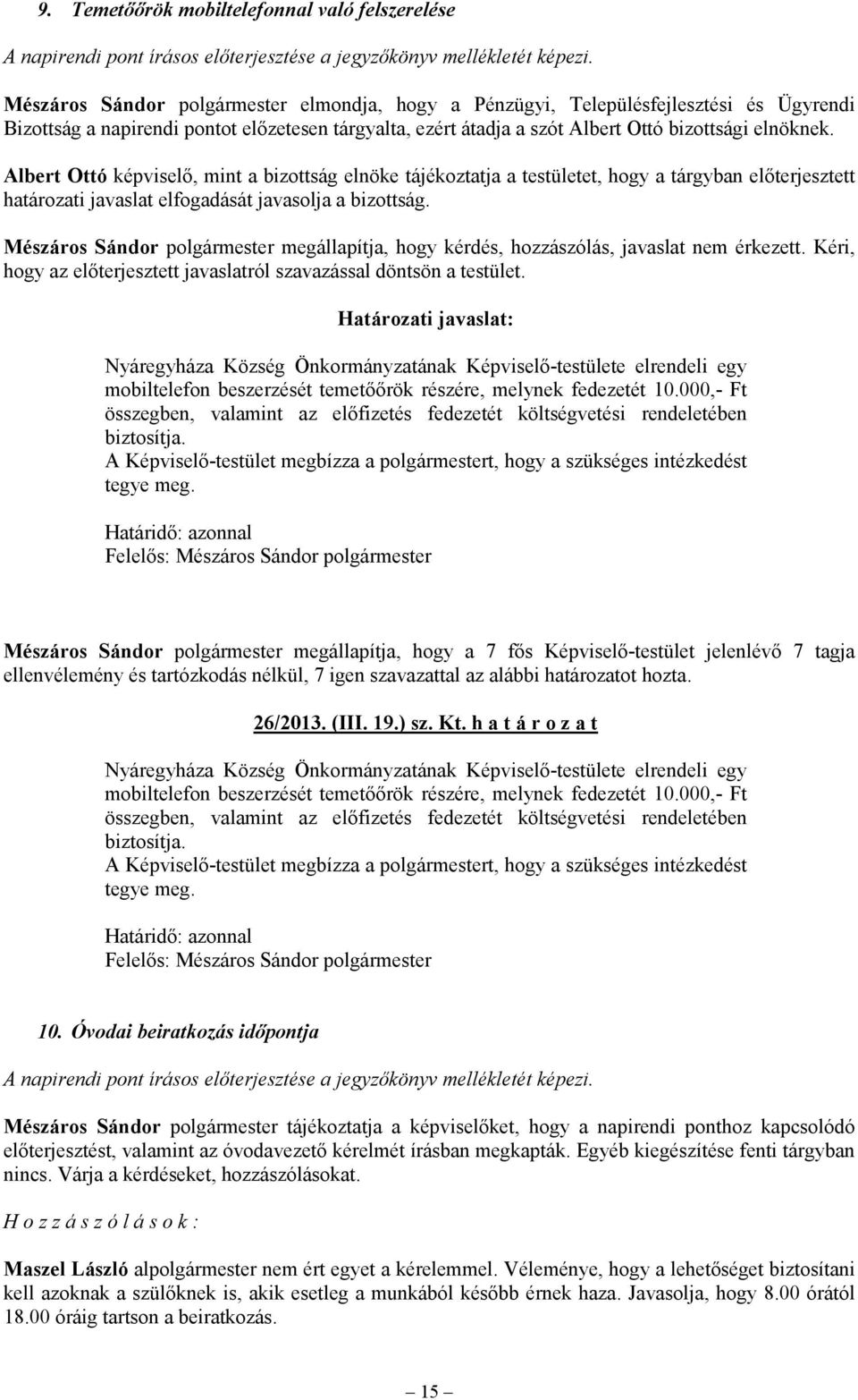 Albert Ottó képviselő, mint a bizottság elnöke tájékoztatja a testületet, hogy a tárgyban előterjesztett határozati javaslat elfogadását javasolja a bizottság.