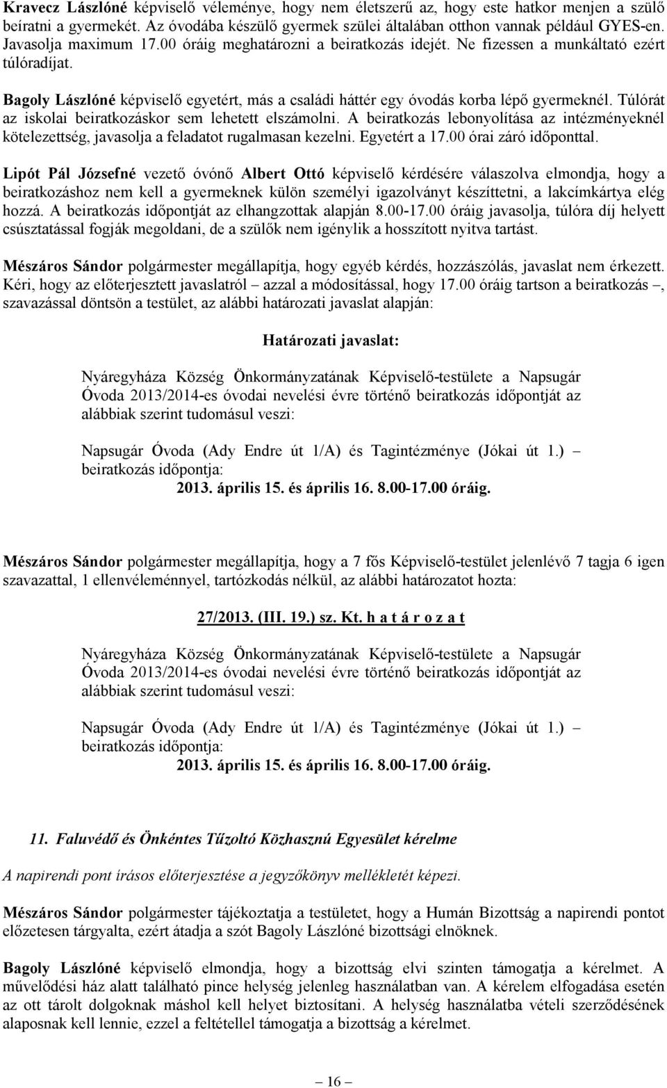 Túlórát az iskolai beiratkozáskor sem lehetett elszámolni. A beiratkozás lebonyolítása az intézményeknél kötelezettség, javasolja a feladatot rugalmasan kezelni. Egyetért a 17.00 órai záró időponttal.