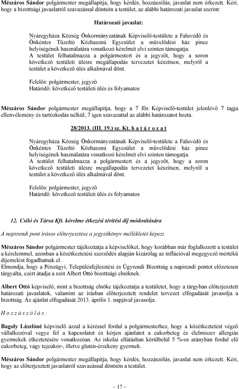 Közhasznú Egyesület a művelődési ház pince helyiségének használatára vonatkozó kérelmét elvi szinten támogatja.