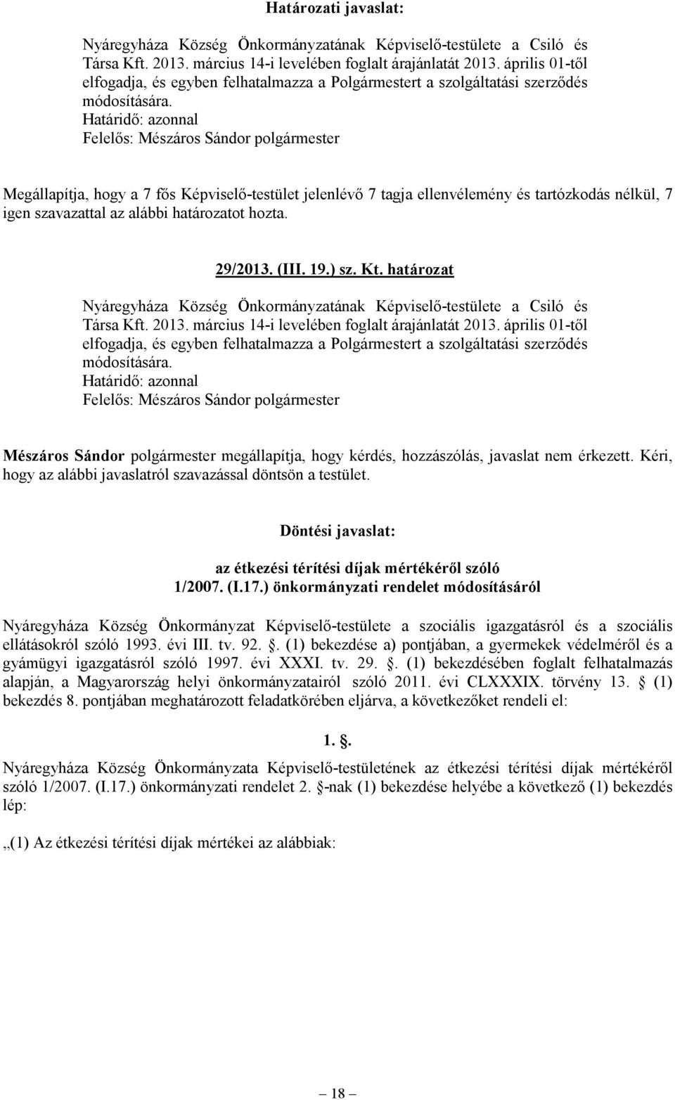 Megállapítja, hogy a 7 fős Képviselő-testület jelenlévő 7 tagja ellenvélemény és tartózkodás nélkül, 7 igen szavazattal az alábbi határozatot hozta. 29/2013. (III. 19.) sz. Kt.