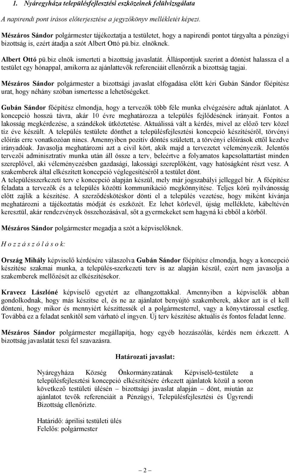 Álláspontjuk szerint a döntést halassza el a testület egy hónappal, amikorra az ajánlattevők referenciáit ellenőrzik a bizottság tagjai.