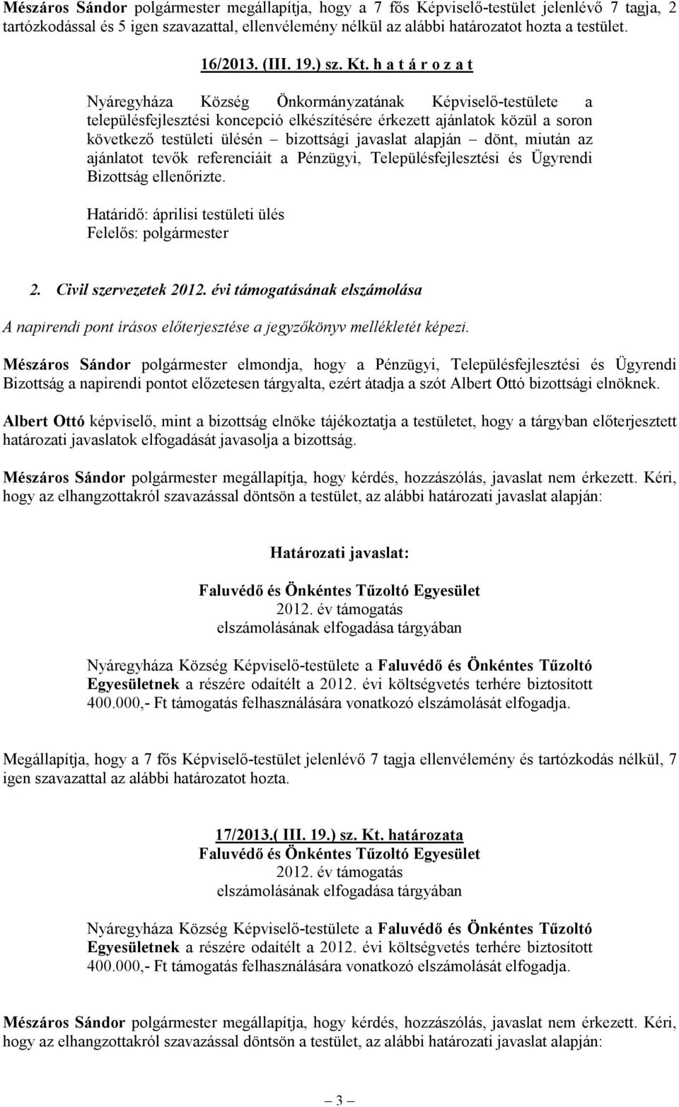 h a t á r o z a t Nyáregyháza Község Önkormányzatának Képviselő-testülete a településfejlesztési koncepció elkészítésére érkezett ajánlatok közül a soron következő testületi ülésén bizottsági