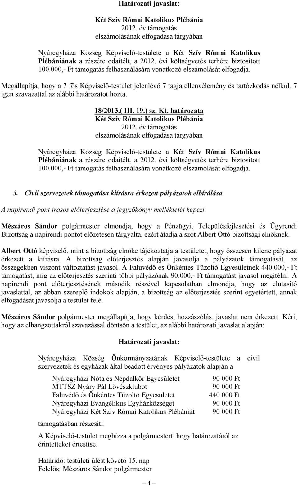 Megállapítja, hogy a 7 fős Képviselő-testület jelenlévő 7 tagja ellenvélemény és tartózkodás nélkül, 7 igen szavazattal az alábbi határozatot hozta. 18/2013.( III. 19.) sz. Kt. határozata   3.