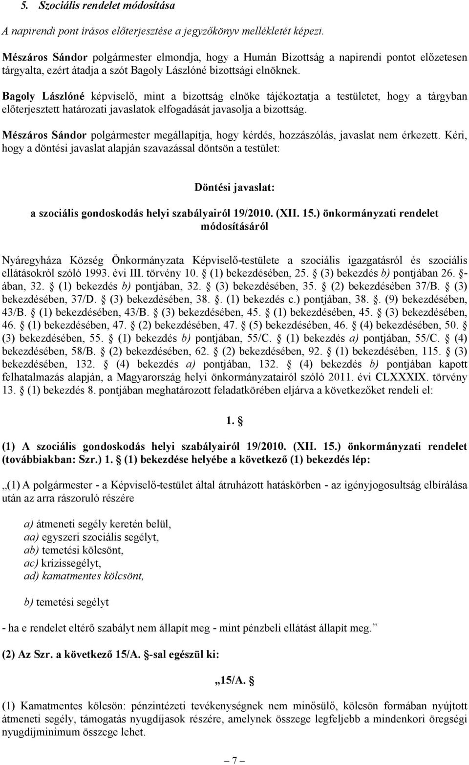 Mészáros Sándor polgármester megállapítja, hogy kérdés, hozzászólás, javaslat nem érkezett.