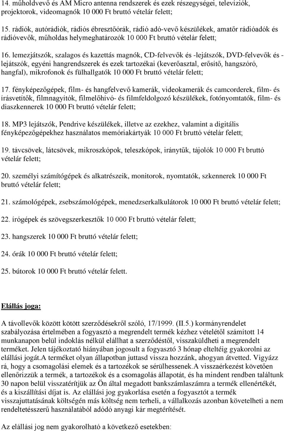lemezjátszók, szalagos és kazettás magnók, CD-felvevők és -lejátszók, DVD-felvevők és - lejátszók, egyéni hangrendszerek és ezek tartozékai (keverőasztal, erősítő, hangszóró, hangfal), mikrofonok és