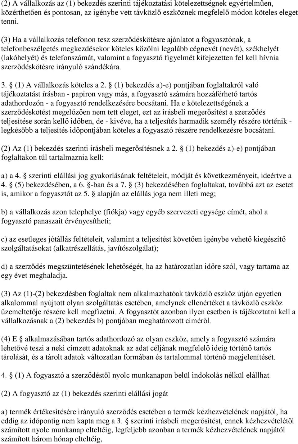 valamint a fogyasztó figyelmét kifejezetten fel kell hívnia szerződéskötésre irányuló szándékára. 3. (1) A vállalkozás köteles a 2.