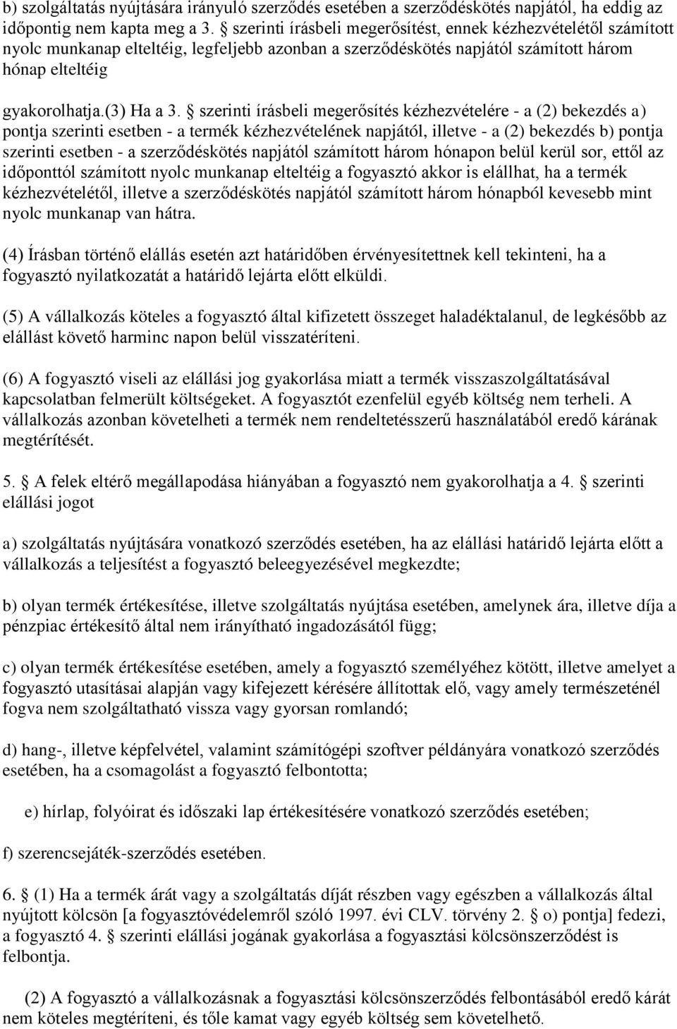 szerinti írásbeli megerősítés kézhezvételére - a (2) bekezdés a) pontja szerinti esetben - a termék kézhezvételének napjától, illetve - a (2) bekezdés b) pontja szerinti esetben - a szerződéskötés