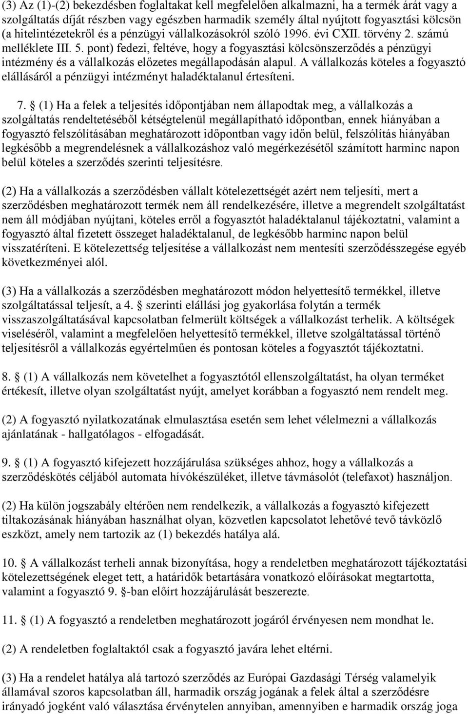 pont) fedezi, feltéve, hogy a fogyasztási kölcsönszerződés a pénzügyi intézmény és a vállalkozás előzetes megállapodásán alapul.