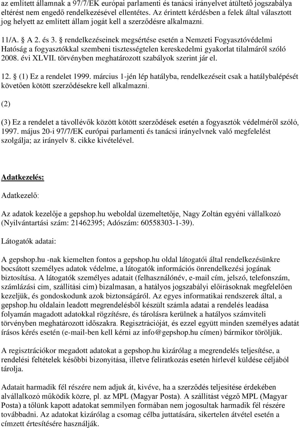 rendelkezéseinek megsértése esetén a Nemzeti Fogyasztóvédelmi Hatóság a fogyasztókkal szembeni tisztességtelen kereskedelmi gyakorlat tilalmáról szóló 2008. évi XLVII.