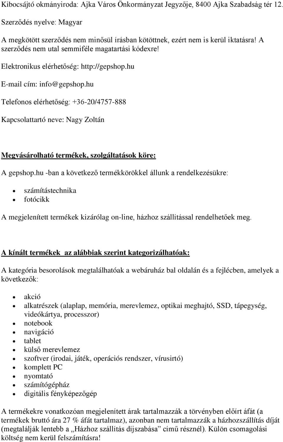 hu Telefonos elérhetőség: +36-20/4757-888 Kapcsolattartó neve: Nagy Zoltán Megvásárolható termékek, szolgáltatások köre: A gepshop.