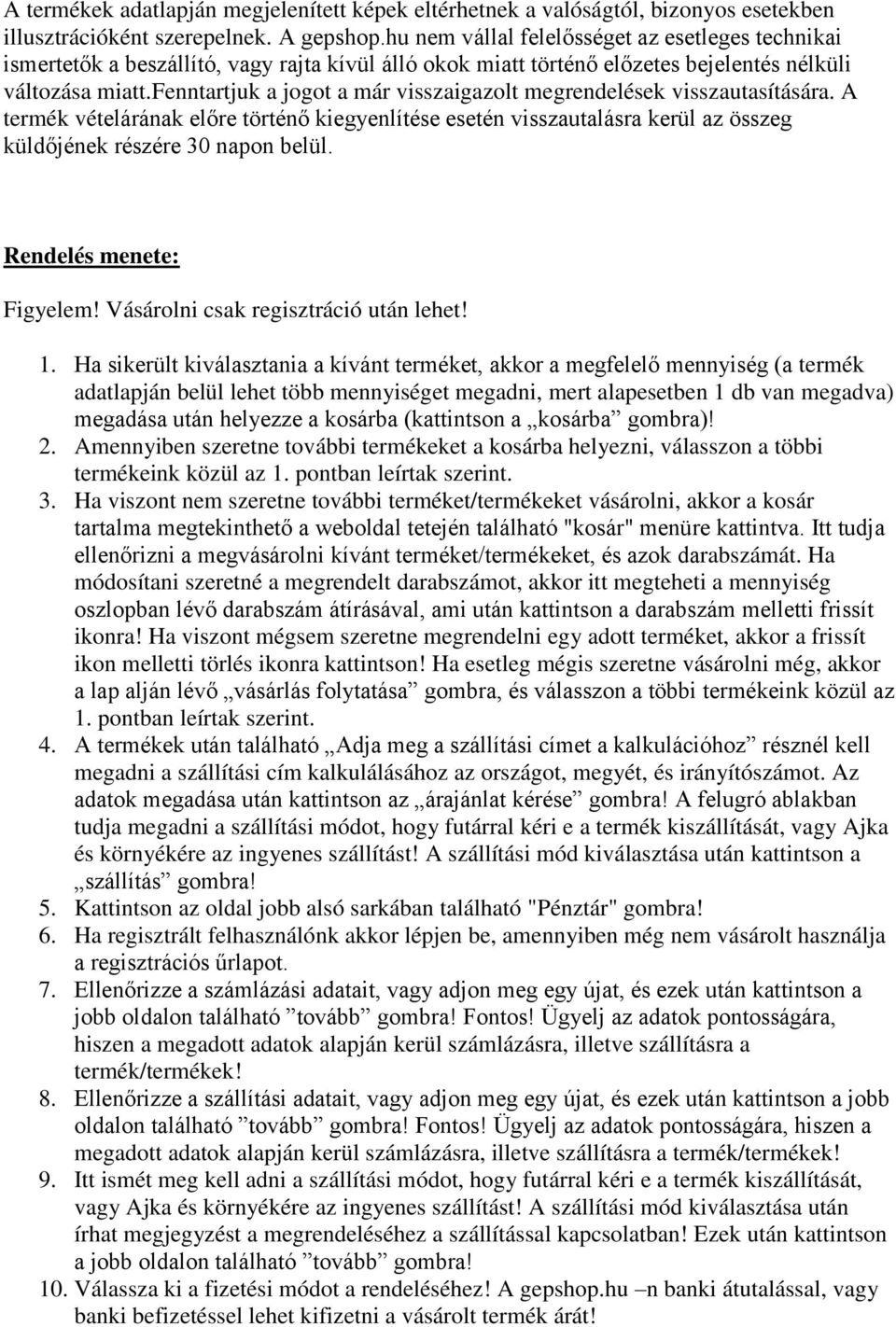 fenntartjuk a jogot a már visszaigazolt megrendelések visszautasítására. A termék vételárának előre történő kiegyenlítése esetén visszautalásra kerül az összeg küldőjének részére 30 napon belül.