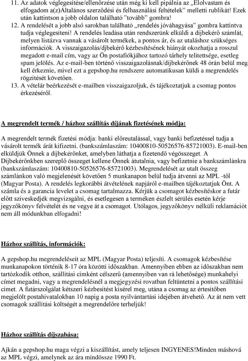 A rendelés leadása után rendszerünk elküldi a díjbekérő számlát, melyen listázva vannak a vásárolt termékek, a pontos ár, és az utaláshoz szükséges információk.