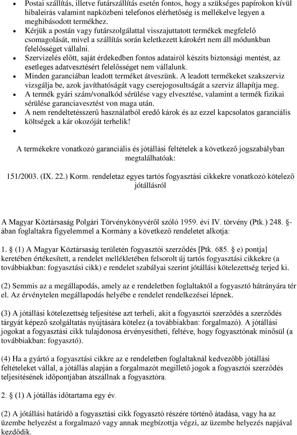 Szervizelés előtt, saját érdekedben fontos adatairól készíts biztonsági mentést, az esetleges adatvesztésért felelősséget nem vállalunk. Minden garanciában leadott terméket átveszünk.