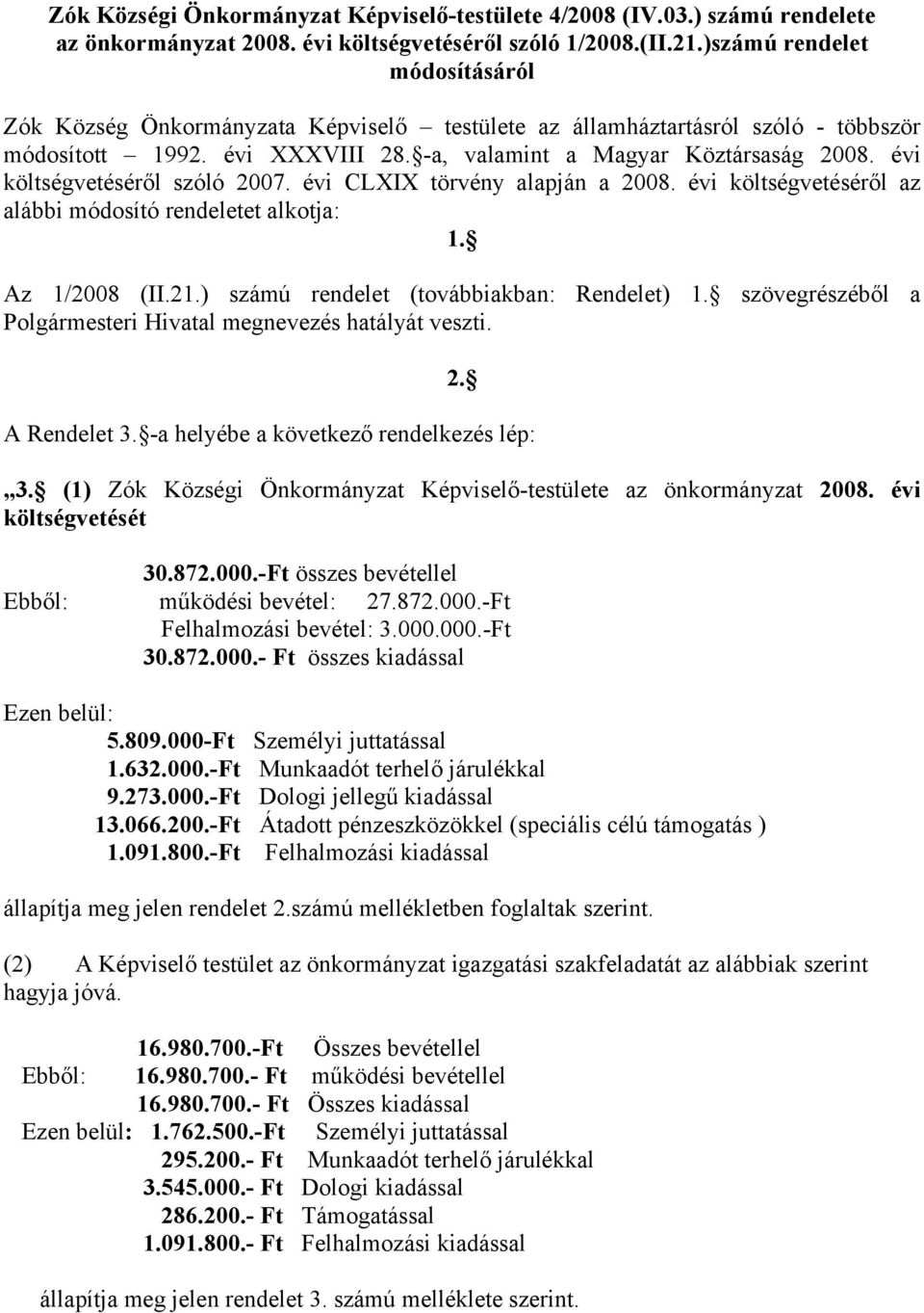 évi költségvetéséről szóló 2007. évi CLXIX törvény alapján a 2008. évi költségvetéséről az alábbi módosító rendeletet alkotja: 1. Az 1/2008 (II.21.) számú rendelet (továbbiakban: Rendelet) 1.