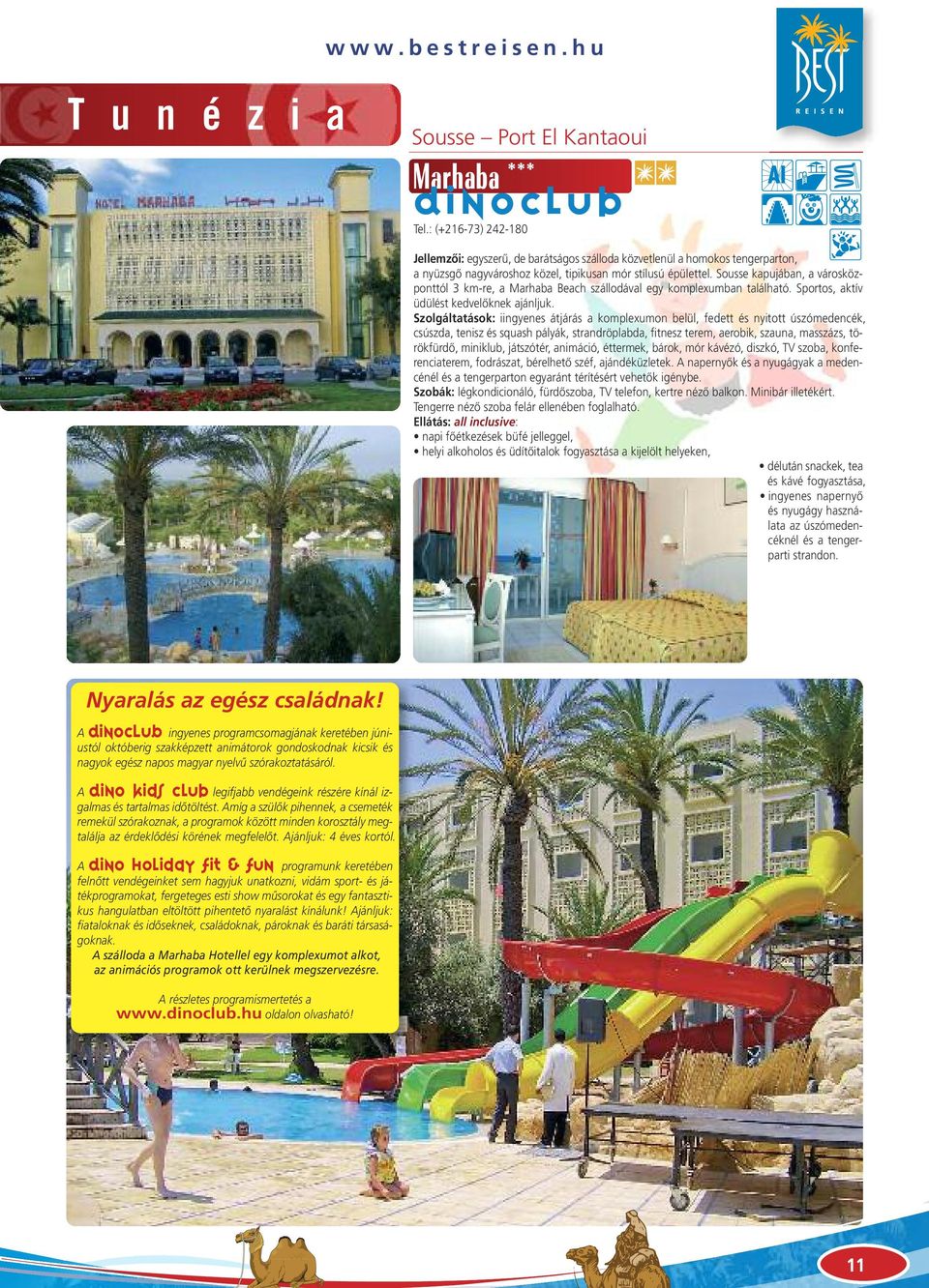 Sousse kapujában, a városközponttól 3 km-re, a Marhaba Beach szállodával egy komplexumban található. Sportos, aktív üdülést kedvelôknek ajánljuk.