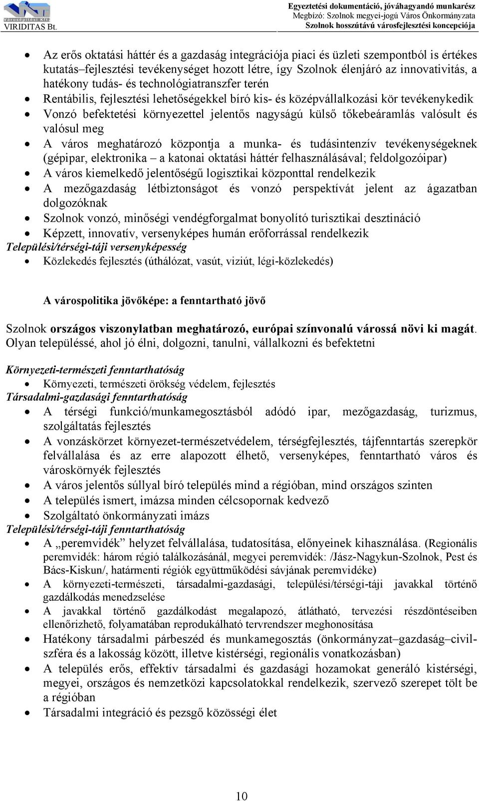 jelentős nagyságú külső tőkebeáramlás valósult és valósul meg A város meghatározó központja a munka- és tudásintenzív tevékenységeknek (gépipar, elektronika a katonai oktatási háttér