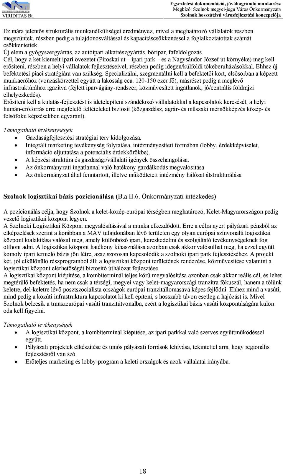Cél, hogy a két kiemelt ipari övezetet (Piroskai út ipari park és a Nagysándor József út környéke) meg kell erősíteni, részben a helyi vállalatok fejlesztéseivel, részben pedig idegen/külföldi