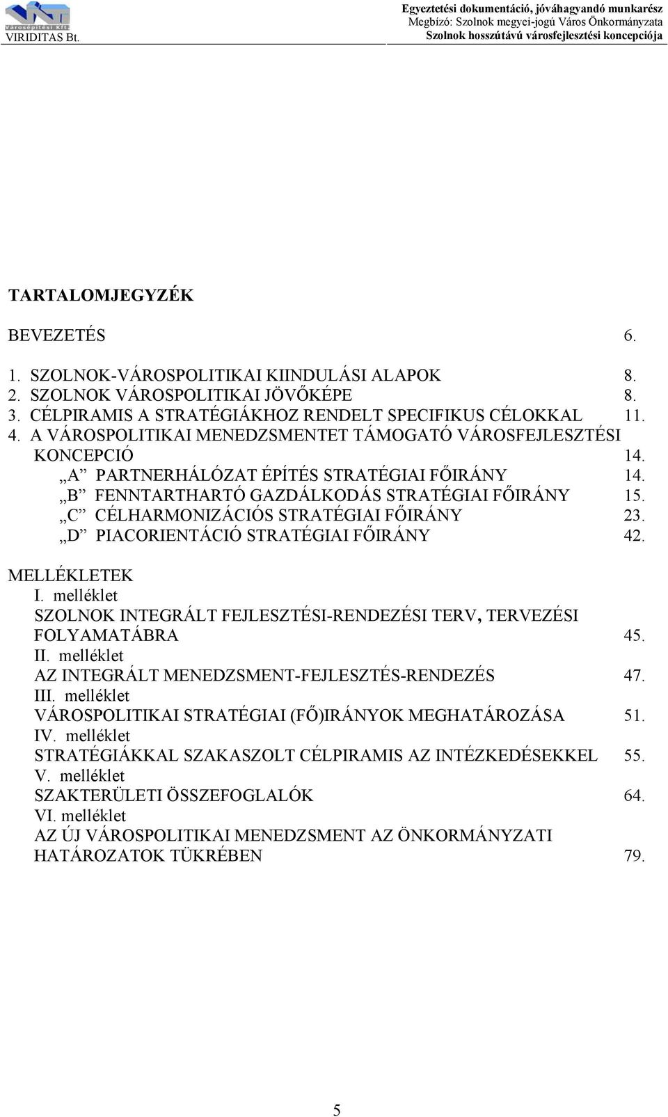 B FENNTARTHARTÓ GAZDÁLKODÁS STRATÉGIAI FŐIRÁNY 15. C CÉLHARMONIZÁCIÓS STRATÉGIAI FŐIRÁNY 23. D PIACORIENTÁCIÓ STRATÉGIAI FŐIRÁNY 42. MELLÉKLETEK I.