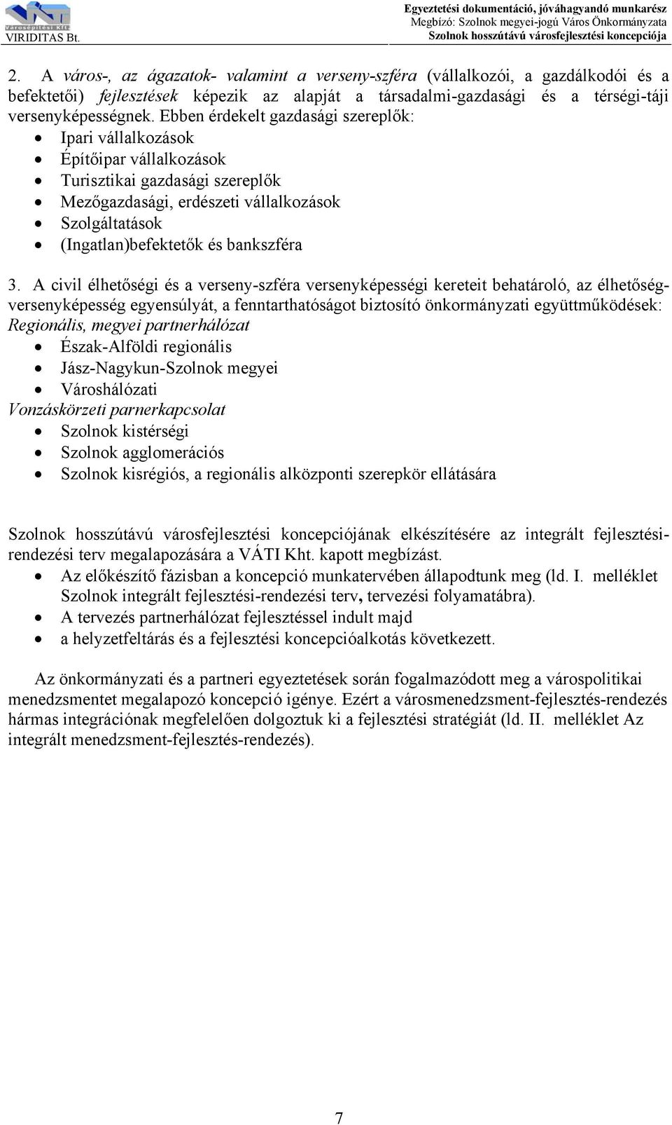 Ebben érdekelt gazdasági szereplők: Ipari vállalkozások Építőipar vállalkozások Turisztikai gazdasági szereplők Mezőgazdasági, erdészeti vállalkozások Szolgáltatások (Ingatlan)befektetők és