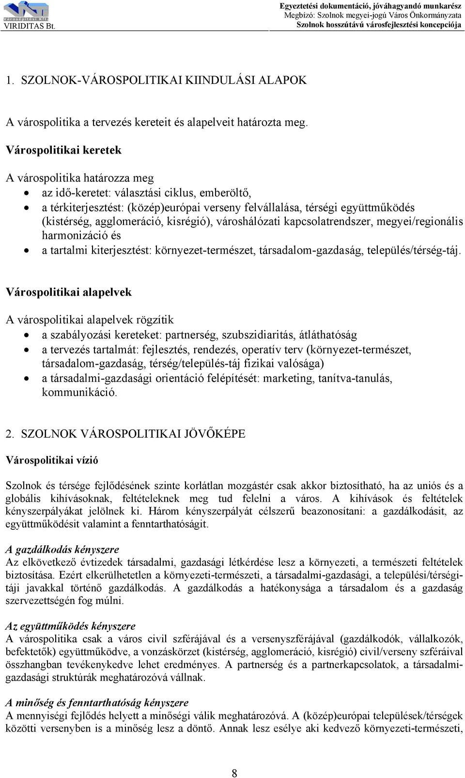 agglomeráció, kisrégió), városhálózati kapcsolatrendszer, megyei/regionális harmonizáció és a tartalmi kiterjesztést: környezet-természet, társadalom-gazdaság, település/térség-táj.
