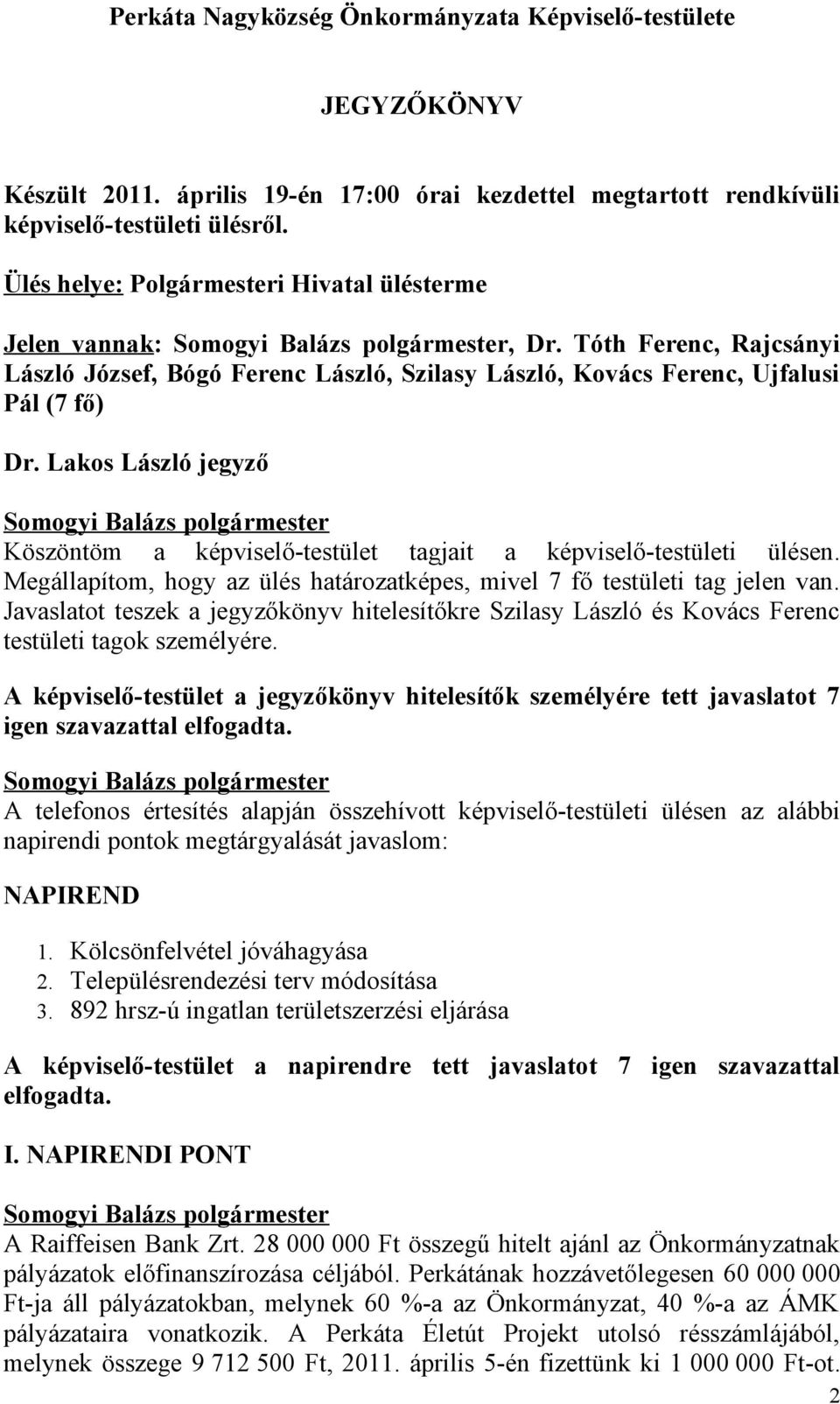 Lakos László jegyző Köszöntöm a képviselő-testület tagjait a képviselő-testületi ülésen. Megállapítom, hogy az ülés határozatképes, mivel 7 fő testületi tag jelen van.