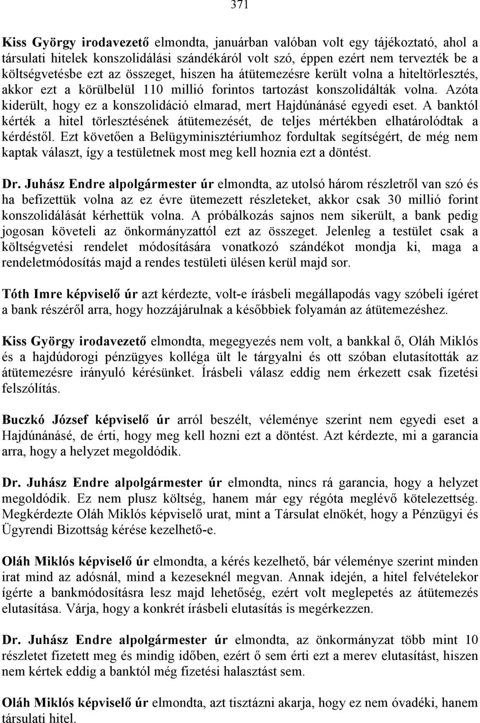 Azóta kiderült, hogy ez a konszolidáció elmarad, mert Hajdúnánásé egyedi eset. A banktól kérték a hitel törlesztésének átütemezését, de teljes mértékben elhatárolódtak a kérdéstıl.