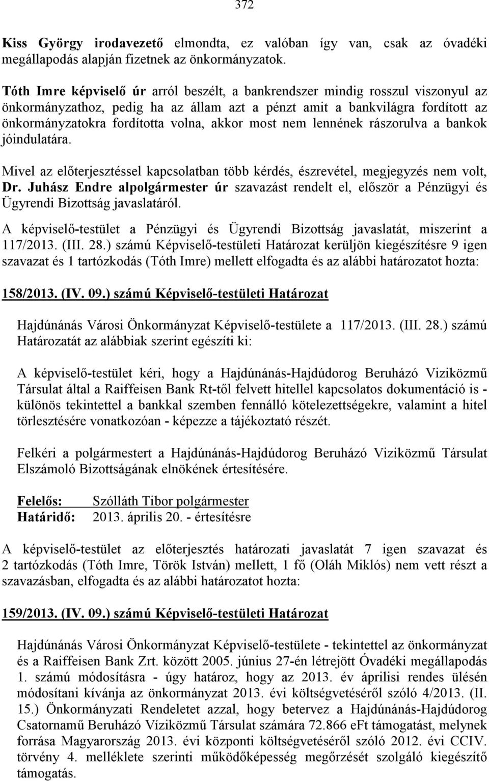 akkor most nem lennének rászorulva a bankok jóindulatára. Dr. Juhász Endre alpolgármester úr szavazást rendelt el, elıször a Pénzügyi és Ügyrendi Bizottság javaslatáról.