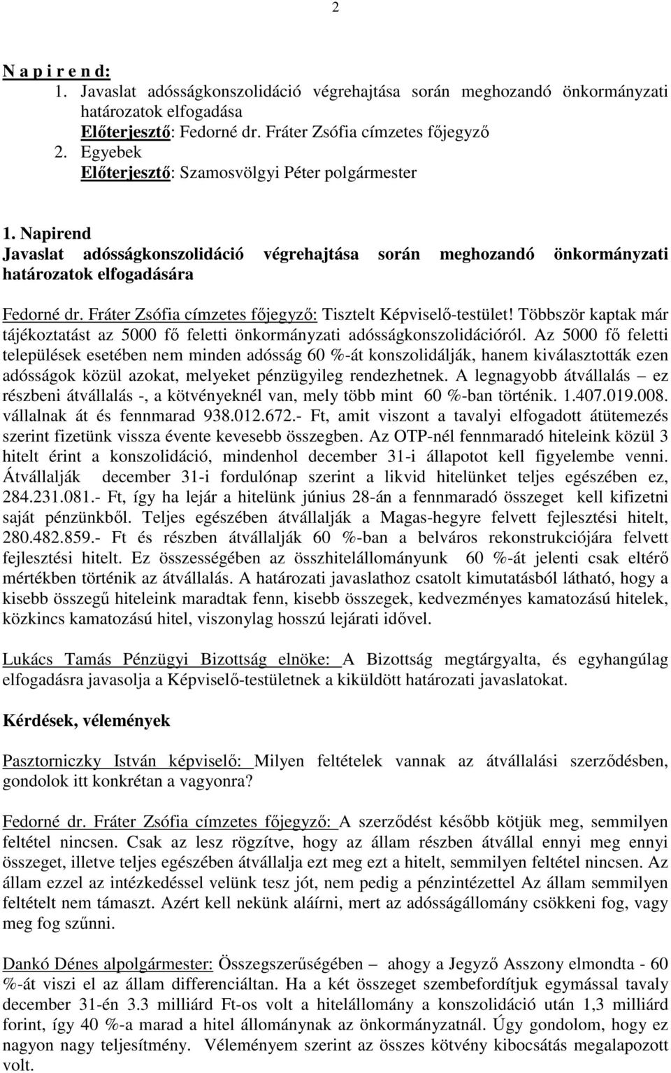 Fráter Zsófia címzetes főjegyző: Tisztelt Képviselő-testület! Többször kaptak már tájékoztatást az 5000 fő feletti önkormányzati adósságkonszolidációról.