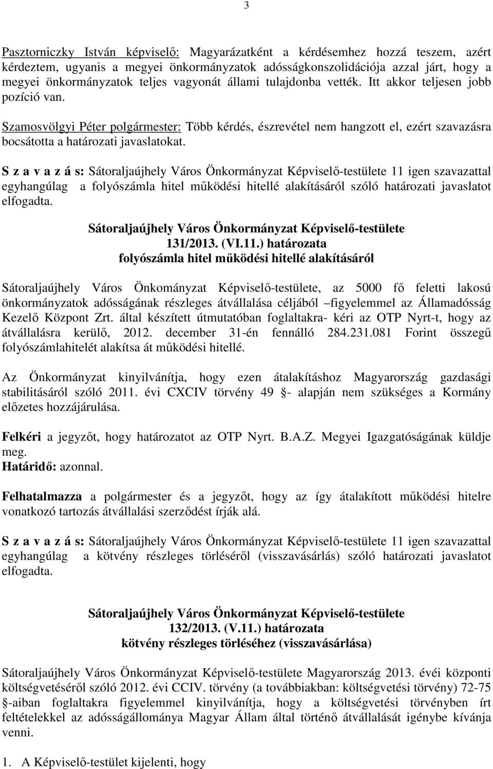 S z a v a z á s: Sátoraljaújhely Város Önkormányzat Képviselő-testülete 11 igen szavazattal egyhangúlag a folyószámla hitel működési hitellé alakításáról szóló határozati javaslatot elfogadta.