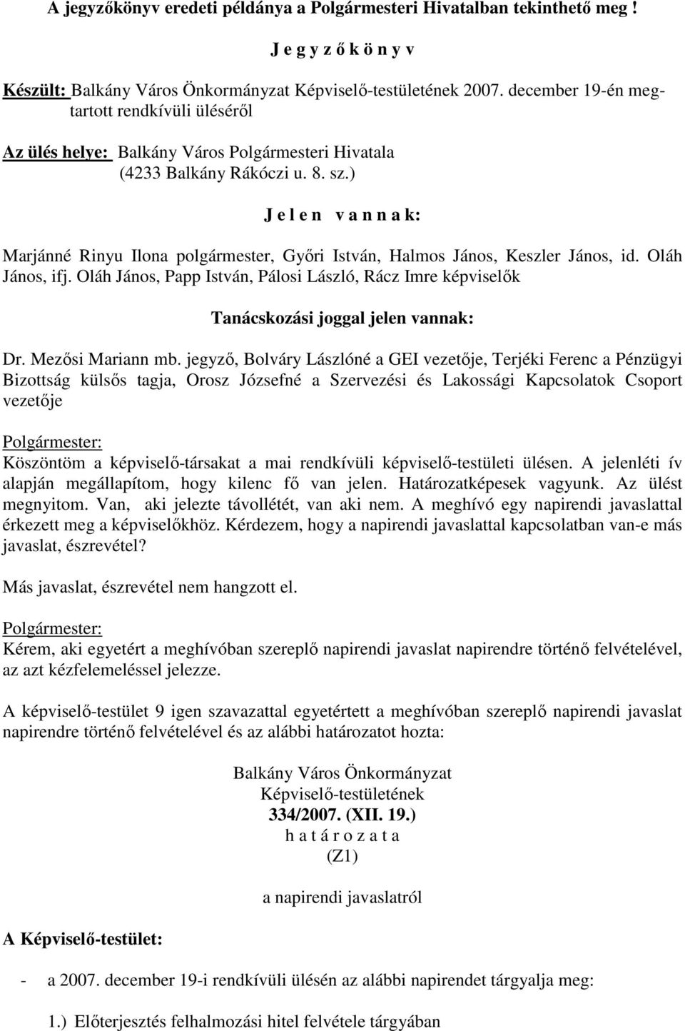 ) J e l e n v a n n a k: Marjánné Rinyu Ilona polgármester, Győri István, Halmos János, Keszler János, id. Oláh János, ifj.