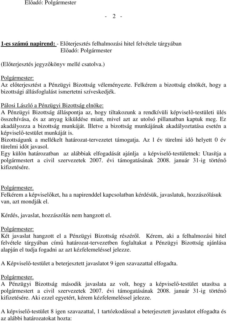 Pálosi László a Pénzügyi Bizottság elnöke: A Pénzügyi Bizottság álláspontja az, hogy tiltakozunk a rendkívüli képviselő-testületi ülés összehívása, és az anyag kiküldése miatt, mivel azt az utolsó