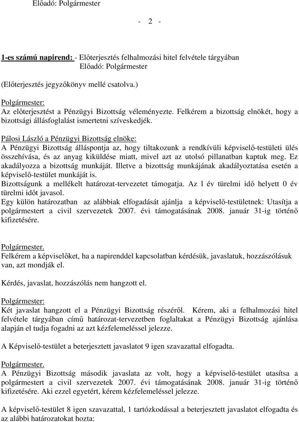 Pálosi László a Pénzügyi Bizottság elnöke: A Pénzügyi Bizottság álláspontja az, hogy tiltakozunk a rendkívüli képviselő-testületi ülés összehívása, és az anyag kiküldése miatt, mivel azt az utolsó