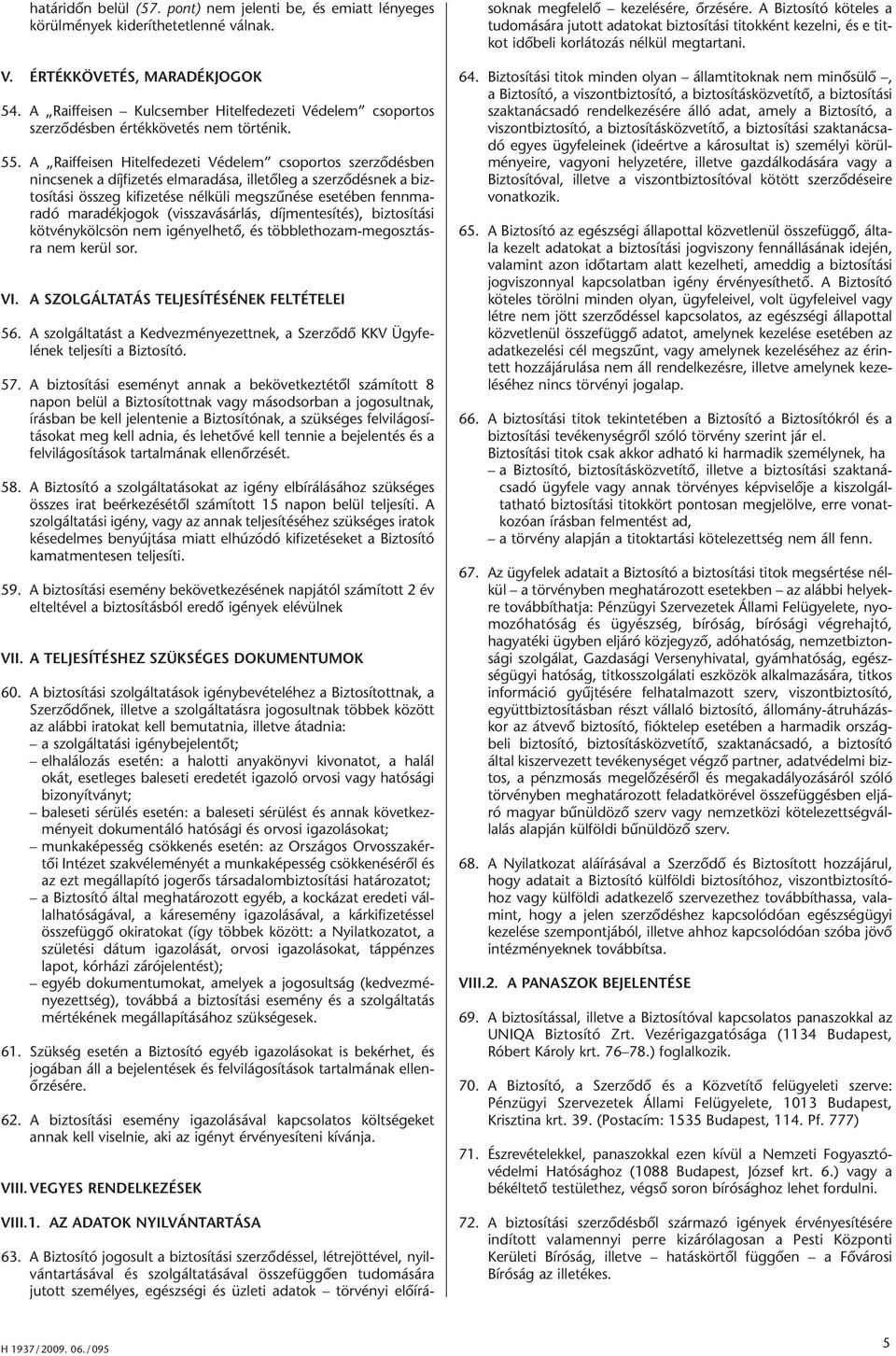 A Raiffeisen Hitelfedezeti Védelem csoportos szerződésben nincsenek a díjfizetés elmaradása, illetőleg a szerződésnek a biztosítási összeg kifizetése nélküli megszűnése esetében fennmaradó