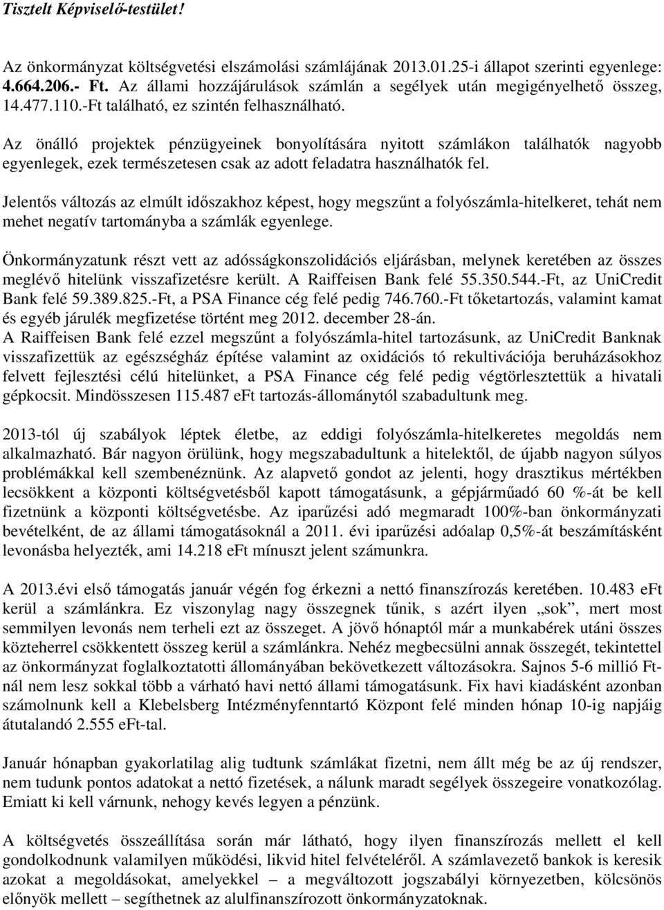 Az önálló projektek pénzügyeinek bonyolítására nyitott számlákon találhatók nagyobb egyenlegek, ezek természetesen csak az adott feladatra használhatók fel.