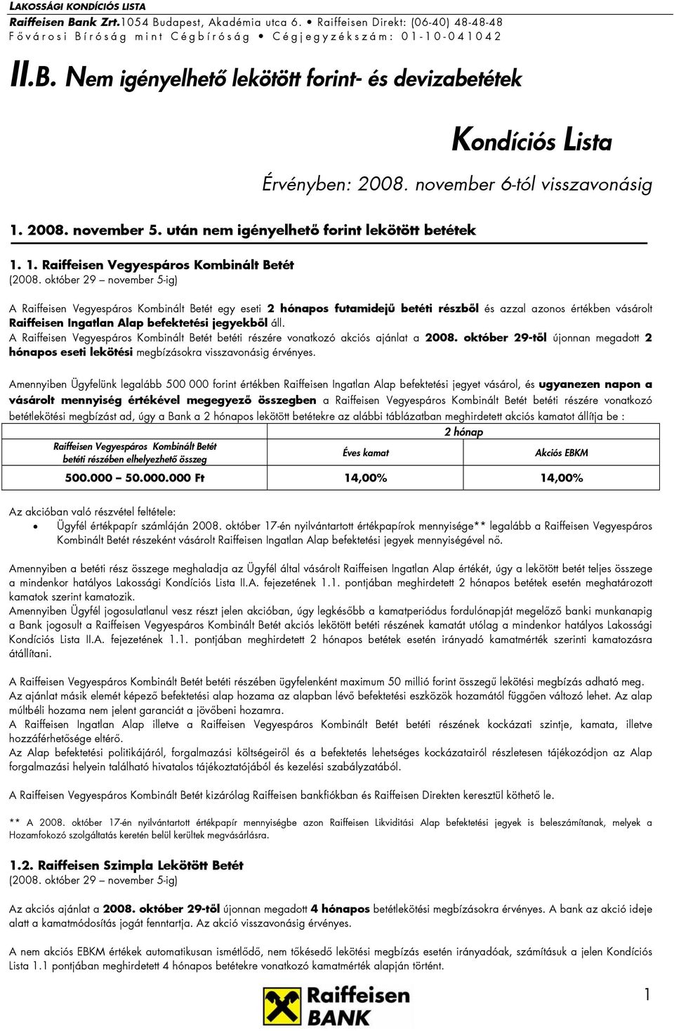 A Raiffeisen Vegyespáros Kombinált Betét betéti részére vonatkozó akciós ajánlat a 2008. október 29-től újonnan megadott 2 hónapos eseti lekötési megbízásokra visszavonásig érvényes.