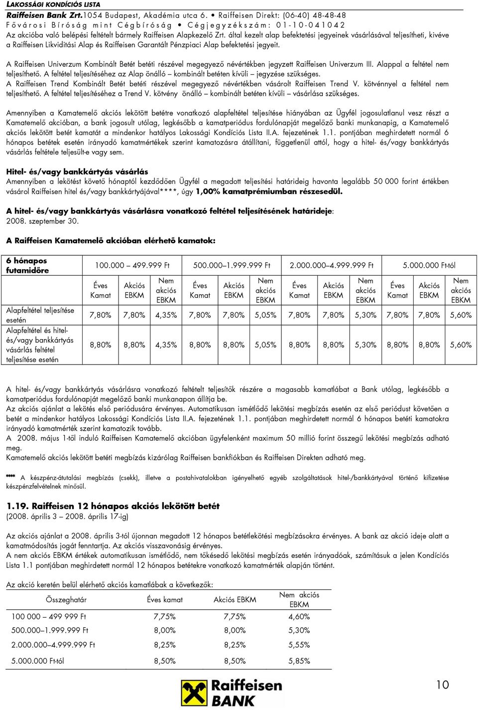 A Raiffeisen Univerzum Kombinált Betét betéti részével megegyező névértékben jegyzett Raiffeisen Univerzum III. Alappal a feltétel nem teljesíthető.