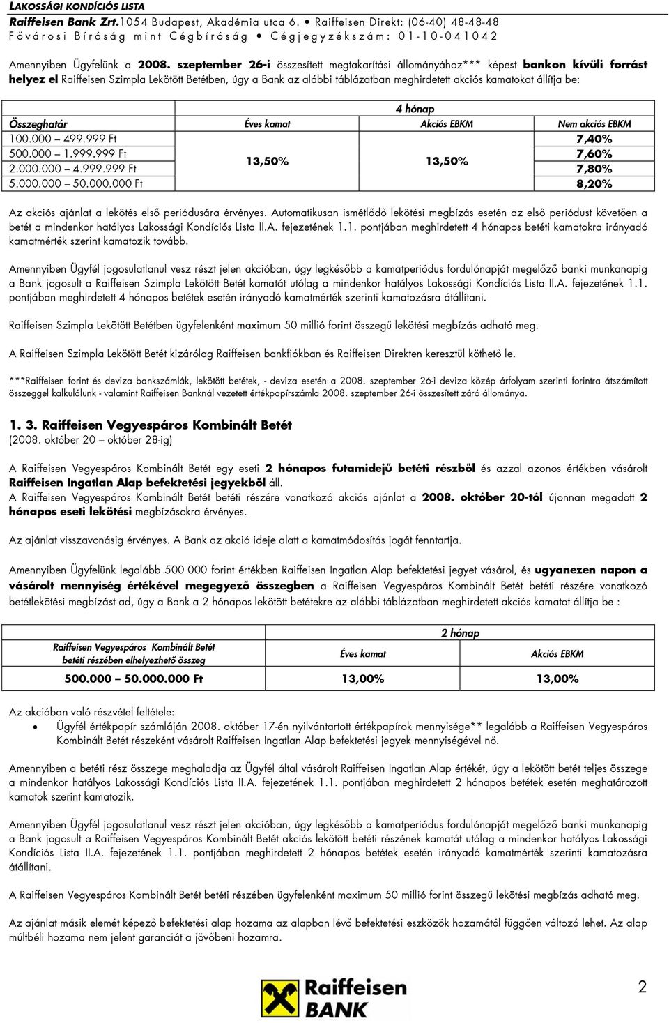 állítja be: 4 hónap Összeghatár akciós 100.000 499.999 Ft 7,40% 500.000 1.999.999 Ft 7,60% 13,50% 13,50% 2.000.000 4.999.999 Ft 7,80% 5.000.000 50.000.000 Ft 8,20% betét a mindenkor hatályos Lakossági Kondíciós Lista II.