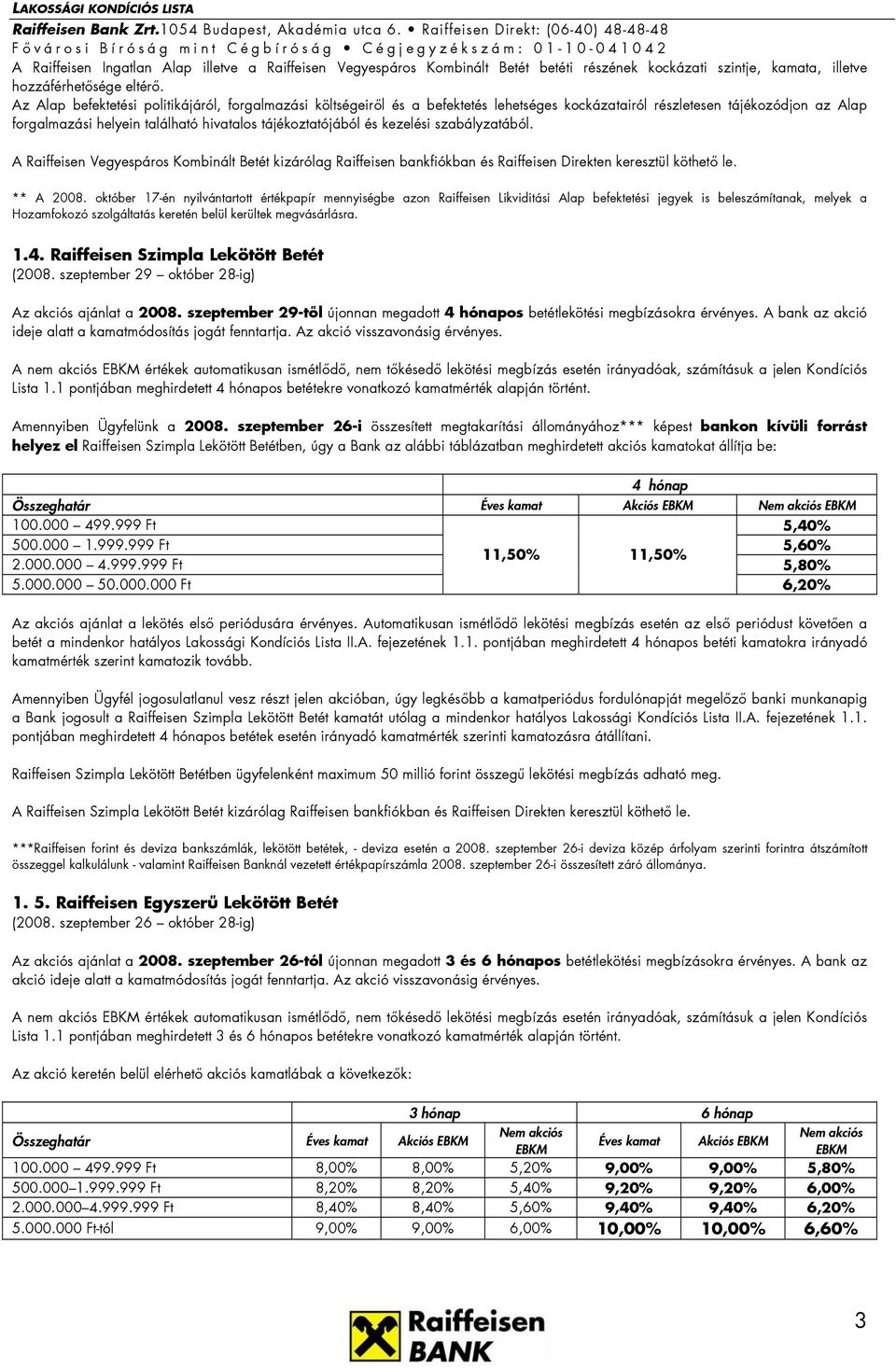 kezelési szabályzatából. A Raiffeisen Vegyespáros Kombinált Betét kizárólag Raiffeisen bankfiókban és Raiffeisen Direkten keresztül köthető le. ** A 2008.