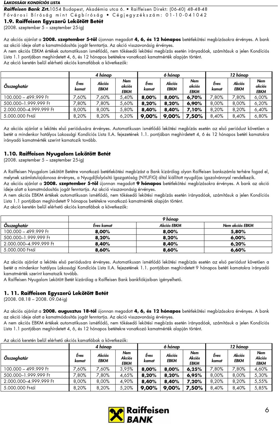 A nem akciós értékek automatikusan ismétlődő, nem tőkésedő lekötési megbízás esetén irányadóak, számításuk a jelen Kondíciós Lista 1.
