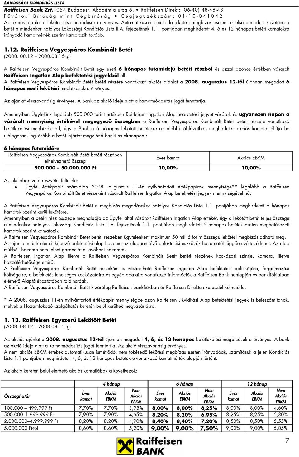 A Raiffeisen Vegyespáros Kombinált Betét betéti részére vonatkozó akciós ajánlat a 2008. augusztus 12-től újonnan megadott 6 hónapos eseti lekötési megbízásokra érvényes.