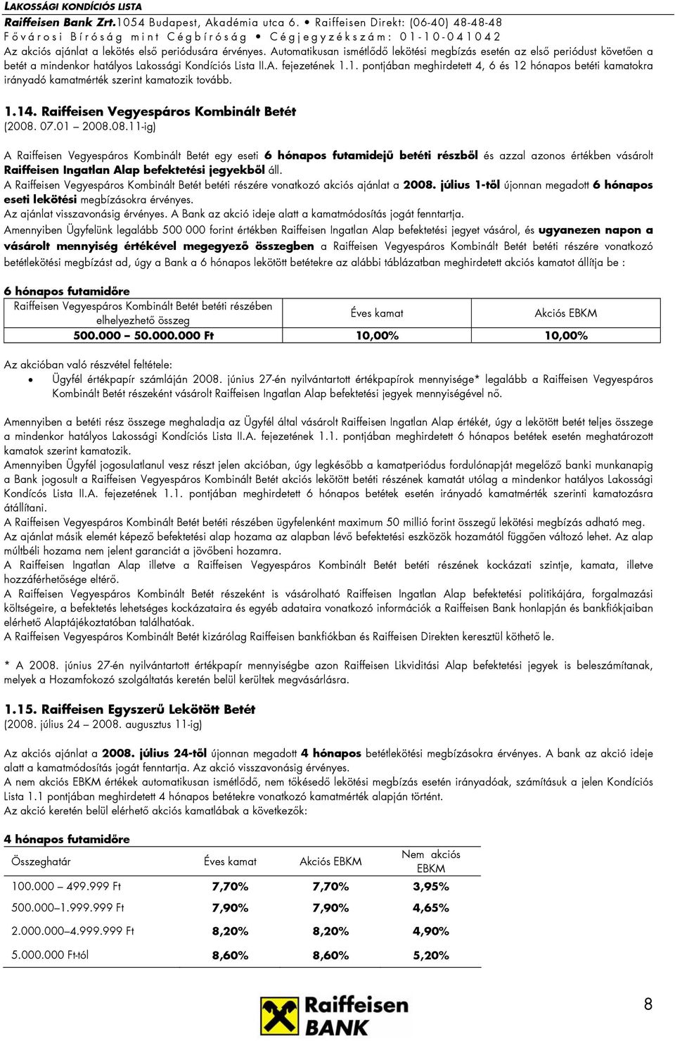 A Raiffeisen Vegyespáros Kombinált Betét betéti részére vonatkozó akciós ajánlat a 2008. július 1-től újonnan megadott 6 hónapos eseti lekötési megbízásokra érvényes.