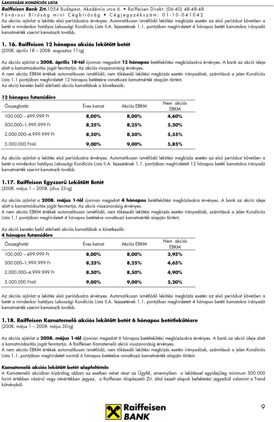 Az akciós visszavonásig érvényes. A nem akciós értékek automatikusan ismétlődő, nem tőkésedő lekötési megbízás esetén irányadóak, számításuk a jelen Kondíciós Lista 1.