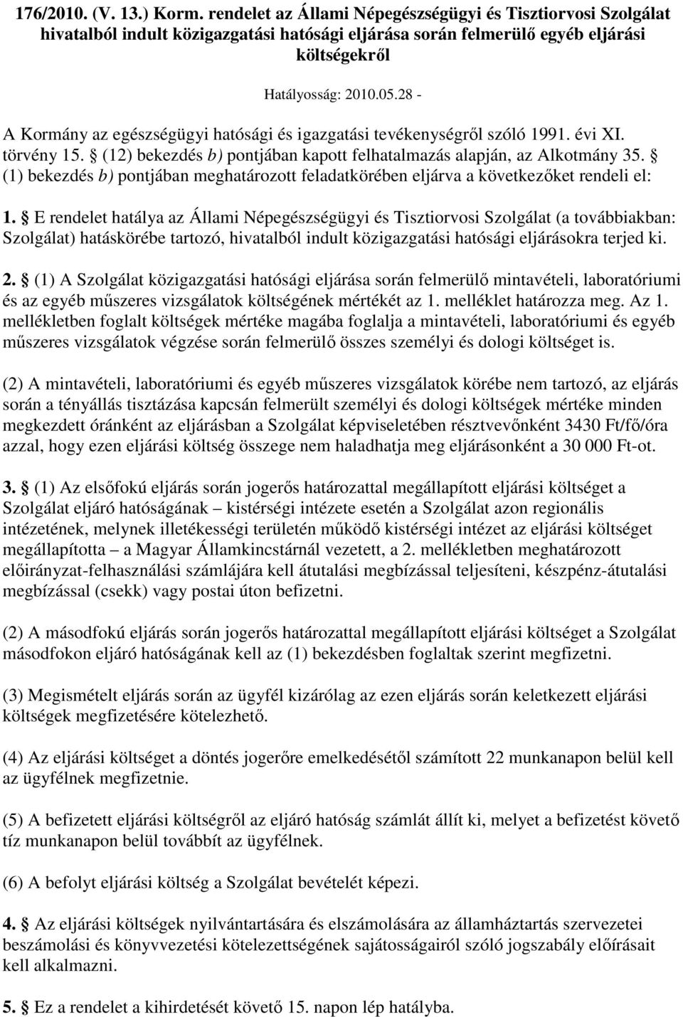(1) bekezdés b) pontjában meghatározott feladatkörében eljárva a következıket rendeli el: 1.