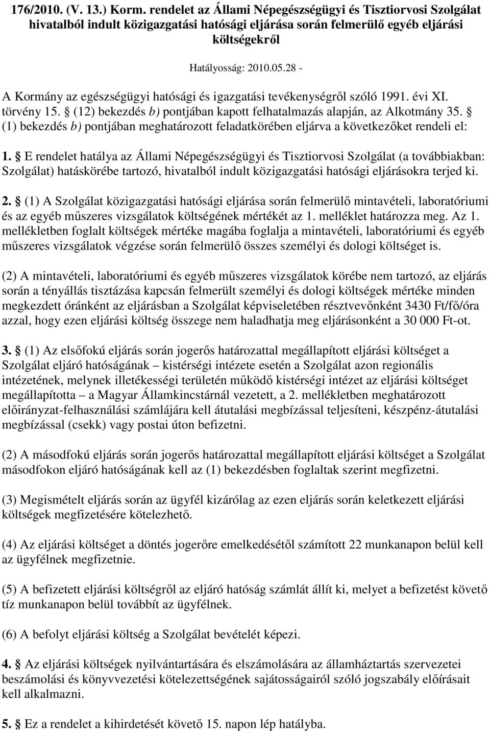 (1) bekezdés b) pontjában meghatározott feladatkörében eljárva a következıket rendeli el: 1.