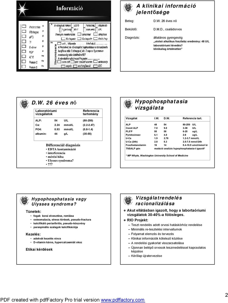 4) albumin: 44 g/l (35-55) Diffeenciál diagnózis EDTA kontamináció intefeencia méési hiba Ulysses syndoma???? Hypophosphatasia vizsgálata Vizsgálat I.W. D.W. Refeencia tat.
