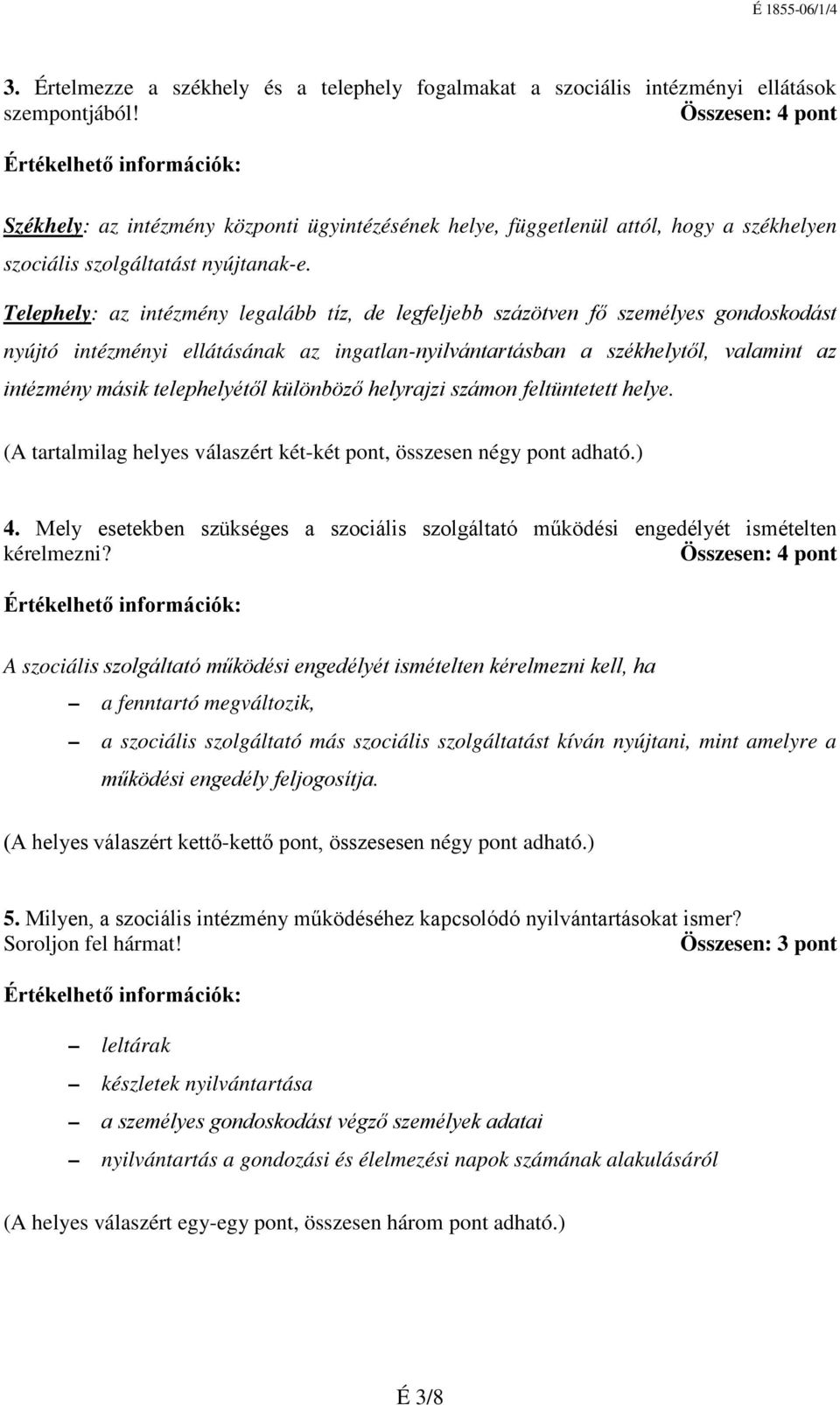 Telephely: az intézmény legalább tíz, de legfeljebb százötven fő személyes gondoskodást nyújtó intézményi ellátásának az ingatlan-nyilvántartásban a székhelytől, valamint az intézmény másik