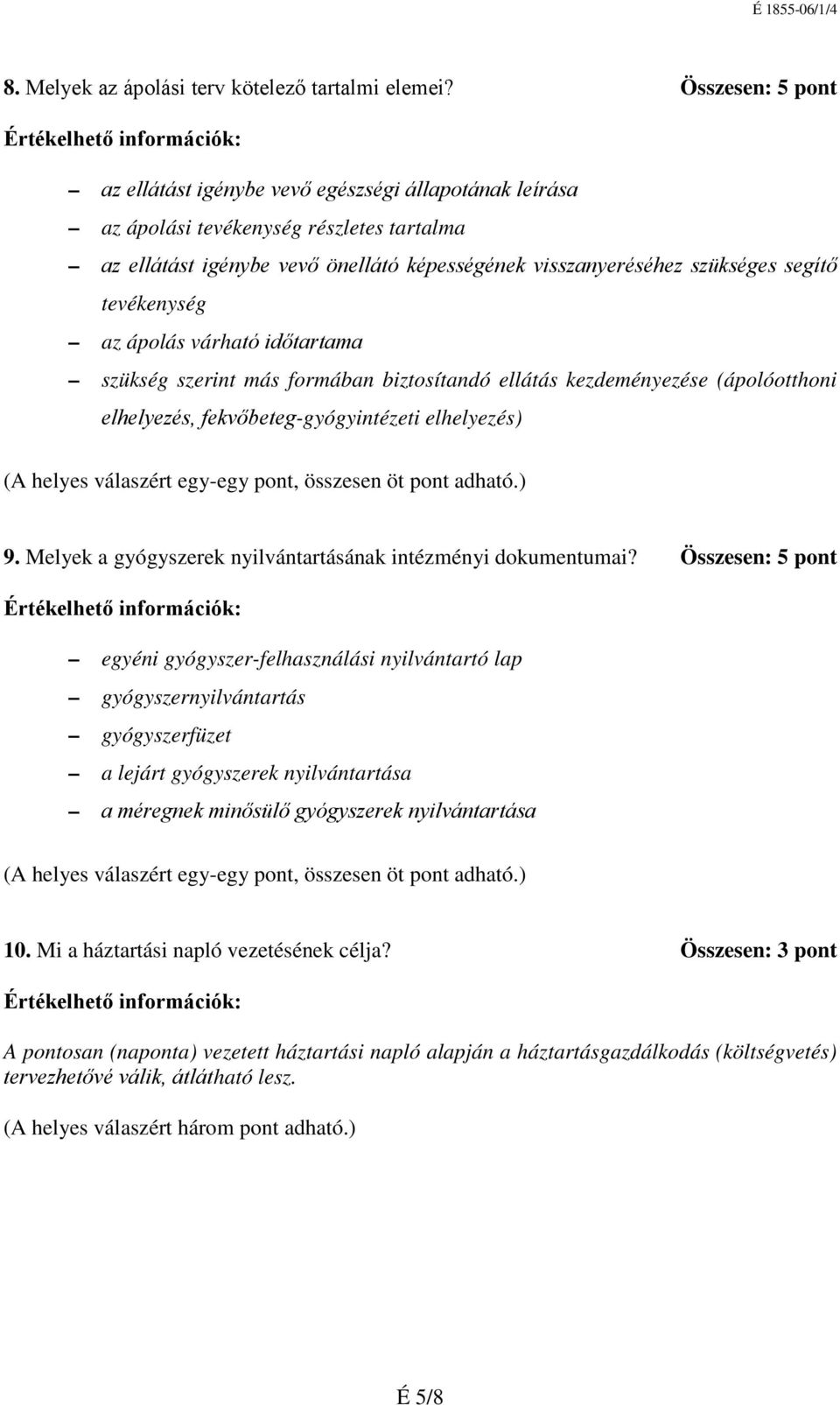 tevékenység az ápolás várható időtartama szükség szerint más formában biztosítandó ellátás kezdeményezése (ápolóotthoni elhelyezés, fekvőbeteg-gyógyintézeti elhelyezés) (A helyes válaszért egy-egy