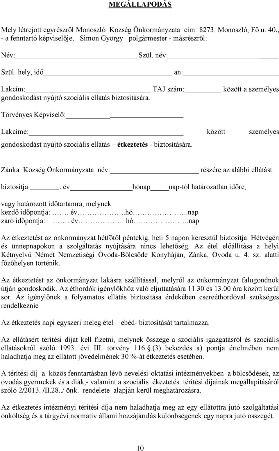 Törvényes Képviselő: Lakcíme: között személyes gondoskodást nyújtó szociális ellátás étkeztetés - biztosítására. Zánka Község Önkormányzata név: részére az alábbi ellátást biztosítja.