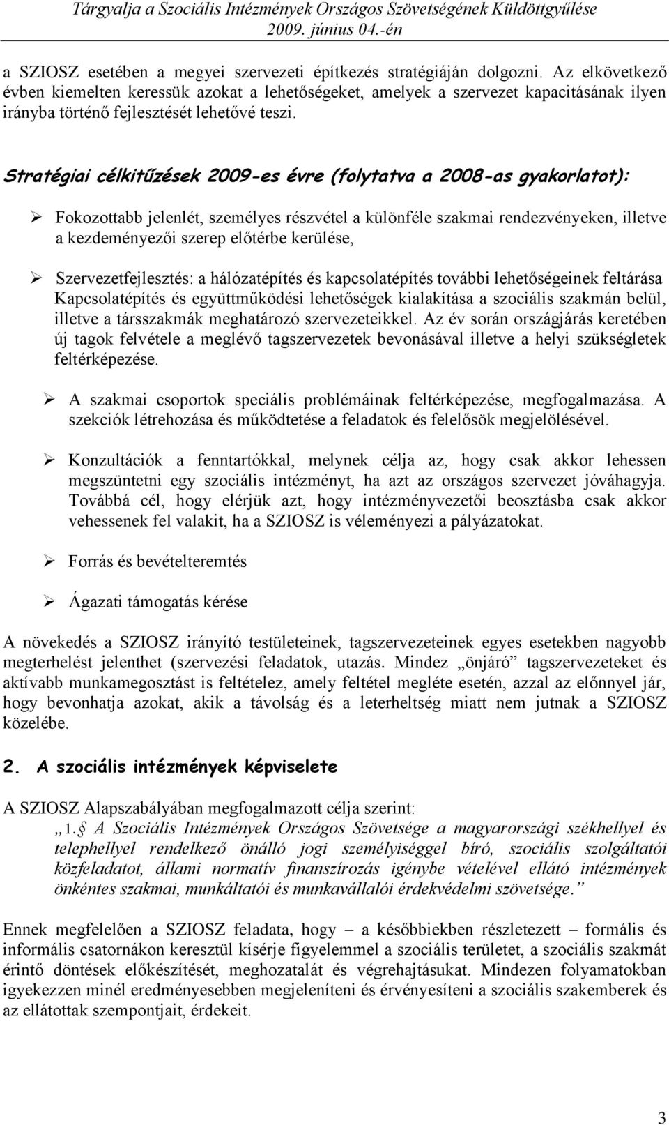 Stratégiai célkitűzések 2009-es évre (folytatva a 2008-as gyakorlatot): Fokozottabb jelenlét, személyes részvétel a különféle szakmai rendezvényeken, illetve a kezdeményezői szerep előtérbe kerülése,