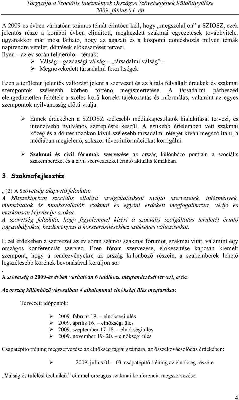 Ilyen az év során felmerülő témák: Válság gazdasági válság társadalmi válság Megnövekedett társadalmi feszültségek Ezen a területen jelentős változást jelent a szervezet és az általa felvállalt